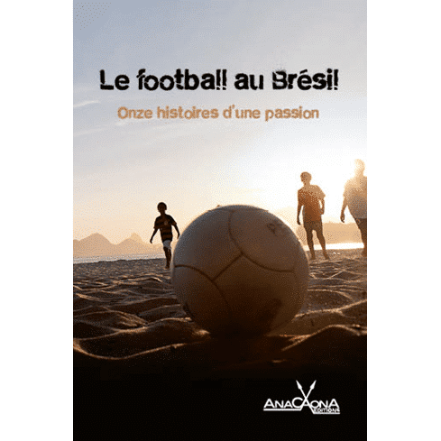 Le football au Brésil. 11 histoires d'une passion pour le football brésilien - couv num